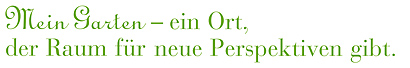 Mein Garten - ein Ort, der Raum f&uuml;r neue Perspektiven gibt